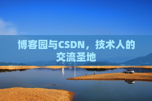 博客园与CSDN,技术人的交流圣地